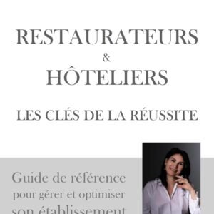 Restaurateurs & hôteliers les clés de la réussite: Guide de référence pour gérer et optimiser son établissement